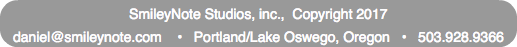 SmileyNote Studios, inc., Copyright 2017 daniel@smileynote.com • Portland/Lake Oswego, Oregon • 503.928.9366 